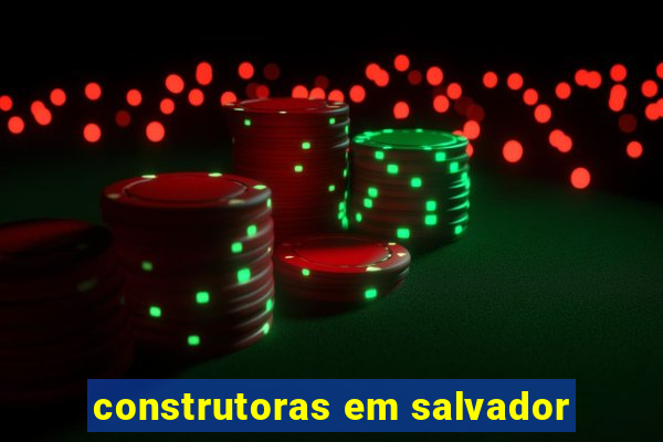 construtoras em salvador